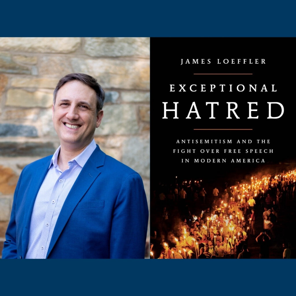 Author Talk with James Loeffler: Exceptional Hatred: Antisemitism and the Fight over Free Speech in Modern America